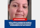 Mãe atípica morre em Marília. Família questiona falhas no atendimento da UPA Norte