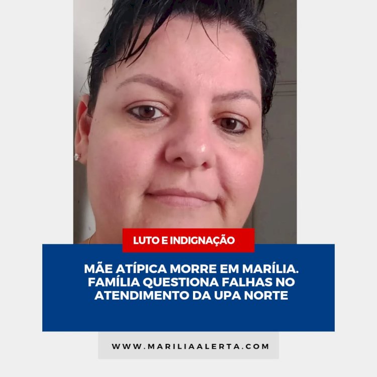 Mãe atípica morre em Marília. Família questiona falhas no atendimento da UPA Norte